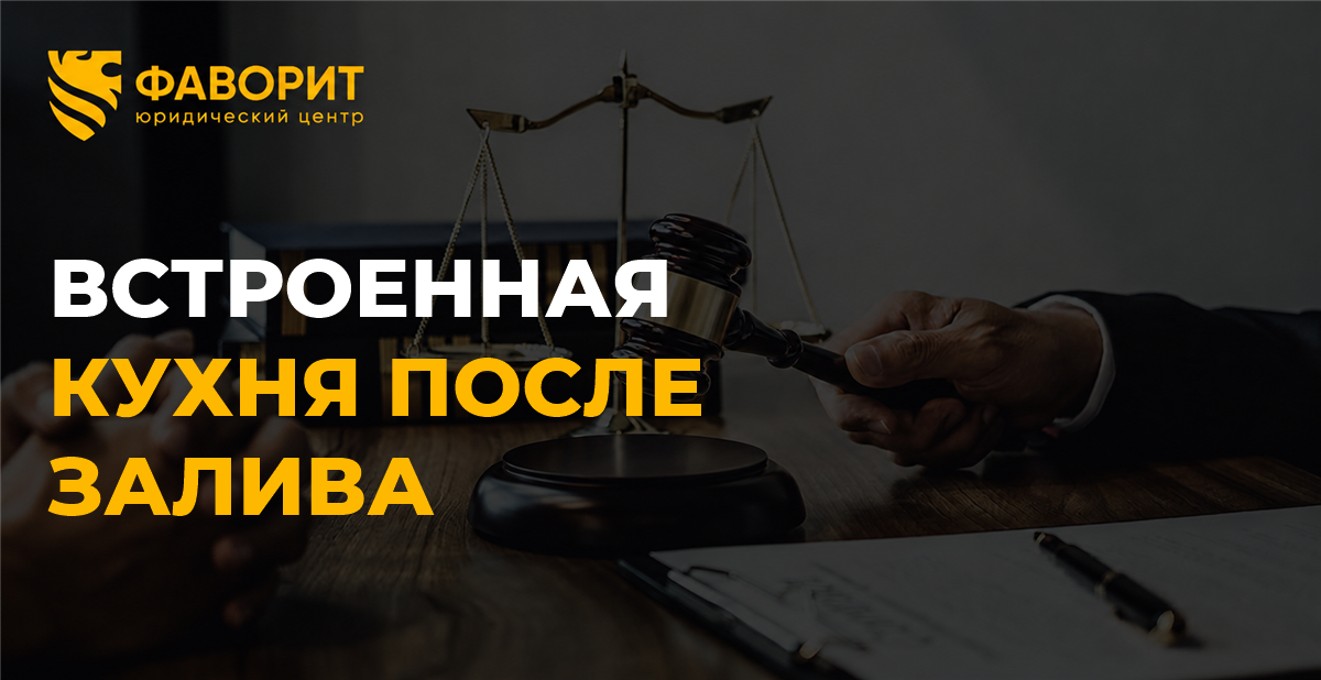 Встроенная кухня и мебель после залива: как доказать стоимость ремонта или замены