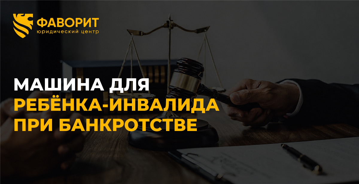 Автомобиль для ребёнка-инвалида при банкротстве: как сохранить машину