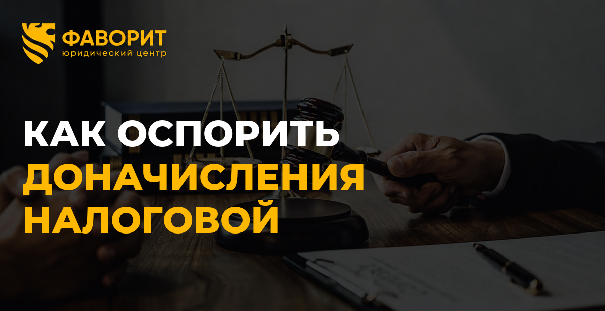 Как оспорить доначисления по налоговой проверке: основания, расчёт и этапы защиты
